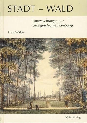Stadt-Wald: Untersuchungen zur Grüngeschichte Hamburgs (Beiträge zur Hamburgischen Geschichte)