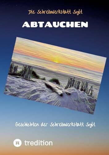 Abtauchen: Geschichten der Schreibwerkstatt Sylt von tredition