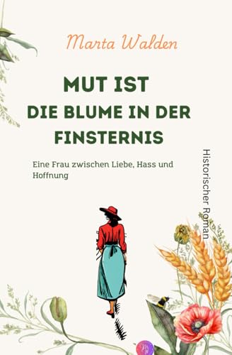 Mut ist die Blume in der Finsternis: Eine Frau zwischen Liebe, Hass und Hoffnung Mut ist die Blume in der Finsternis: Eine Frau zwischen Liebe, Hass und Hoffnung von Independent Publishing