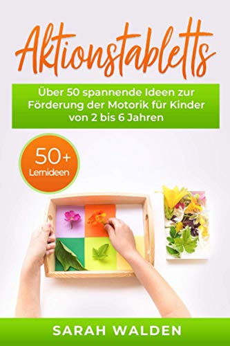 Aktionstabletts: Über 50 spannende Ideen zur Förderung der Motorik für Kinder von 2 bis 6 Jahren. Leicht umsetzbare Tabletts für das Lernen in Krippe, Kindergarten und Vorschule. 50 Lernideen Aktionstabletts: Über 50 spannende Ideen zur Förderung der Motorik für Kinder von 2 bis 6 Jahren. Leicht umsetzbare Tabletts für das Lernen in Krippe, Kindergarten und Vorschule. 50 Lernideen