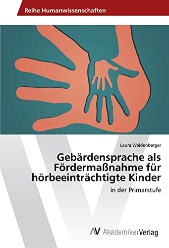 Gebärdensprache als Fördermaßnahme für hörbeeinträchtigte Kinder: in der Primarstufe von AV Akademikerverlag