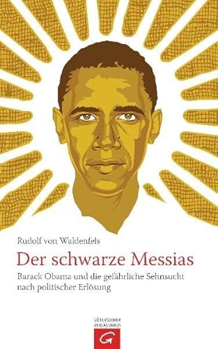 Der schwarze Messias: Barack Obama und die gefährliche Sehnsucht nach politischer Erlösung