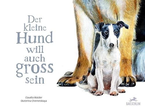Der kleine Hund will auch gross sein: Bilderbuch von Baeschlin Verlag
