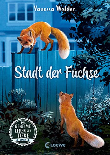 Das geheime Leben der Tiere (Wald) - Stadt der Füchse: Erlebe die Tierwelt und die Geheimnisse der Wälder wie noch nie zuvor - Kinderbuch ab 8 Jahren von Loewe