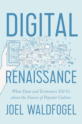 Digital Renaissance - What Data and Economics Tell Us about the Future of Popular Culture von Princeton University Press