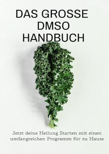 Das große DMSO Handbuch Jetzt deine Heilung Starten mit einen umfangreichen Programm für zu Hause -Sonderausgabe mit Rezepten von epubli