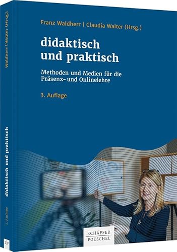 didaktisch und praktisch: Methoden und Medien für die Präsenz- und Onlinelehre