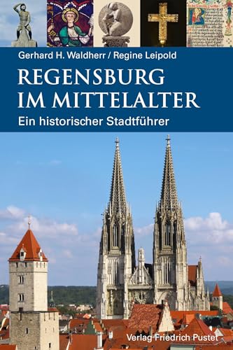 Regensburg im Mittelalter: Ein historischer Stadtführer (Regensburg - UNESCO Weltkulturerbe) von Pustet, F