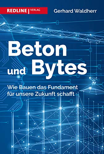 Beton und Bytes: Wie Bauen das Fundament für unsere Zukunft schafft von Redline Verlag