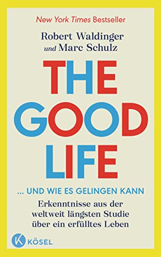 The Good Life ... und wie es gelingen kann: Erkenntnisse aus der weltweit längsten Studie über ein erfülltes Leben - New York Times Bestseller von Kösel-Verlag