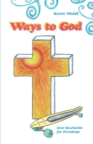 Ways to God: Eine Geschichte für Firmlinge von Papierfresserchens MTM-Verlag