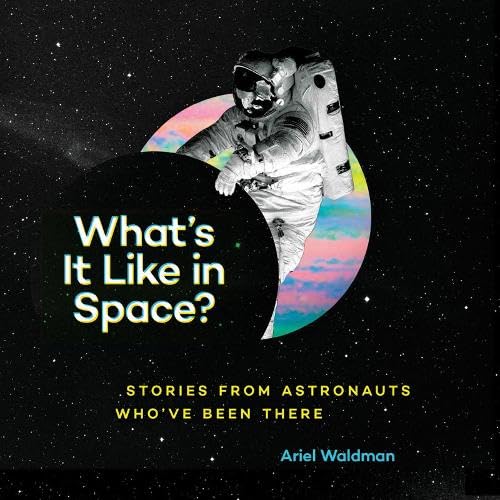 What's It Like in Space?: Stories from Astronauts Who've Been There