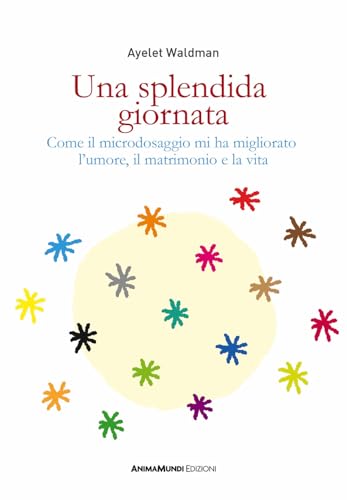Una splendida giornata. Come il microdosaggio mi ha migliorato l’umore, il matrimonio e la vita (Enteogeni) von AnimaMundi Edizioni