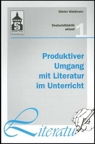 Produktiver Umgang mit Literatur im Unterricht: Grundriss einer produktiven Hermeneutik. Theorie - Didaktik - Verfahren - Modelle