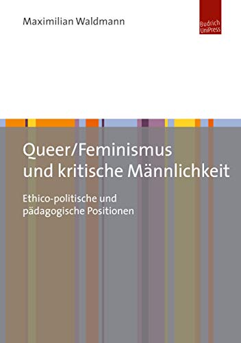 Queer/Feminismus und kritische Männlichkeit: Ethico-politische und pädagogische Positionen