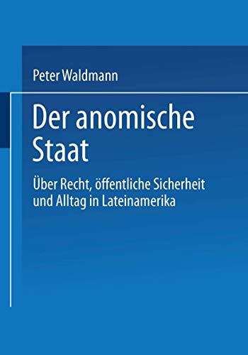 Der anomische Staat: Über Recht, Öffentliche Sicherheit Und Alltag In Lateinamerika (German Edition) von VS Verlag für Sozialwissenschaften