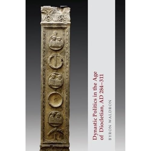 Dynastic Politics in the Age of Diocletian, Ad 284-311