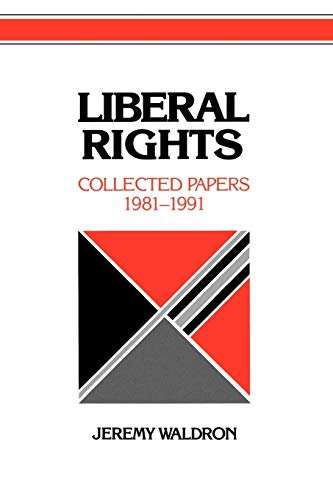 Liberal Rights: Collected Papers, 1981-1991 (Cambridge Studies in Philosophy and Public Policy)