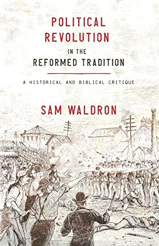 Political Revolution in the Reformed Tradition: A Historical and Biblical Critique von Free Grace Press LLC
