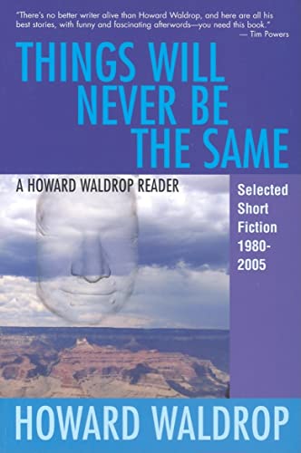 Things Will Never Be the Same: A Howard Waldrop Reader: Selected Short Fiction 1980-2005