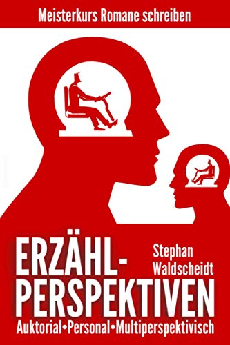 ERZÄHLPERSPEKTIVEN: Auktorial, personal, multiperspektivisch: Meisterkurs Romane schreiben ERZÄHLPERSPEKTIVEN: Auktorial, personal, multiperspektivisch: Meisterkurs Romane schreiben