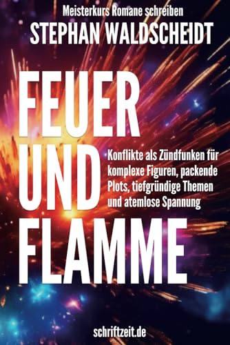 FEUER UND FLAMME: Konflikte als Zündfunken für komplexe Figuren, packende Plots, tiefgründige Themen und atemlose Spannung: Meisterkurs Romane schreiben FEUER UND FLAMME: Konflikte als Zündfunken für komplexe Figuren, packende Plots, tiefgründige Themen und atemlose Spannung: Meisterkurs Romane schreiben