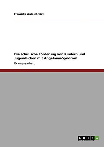 Die schulische Förderung von Kindern und Jugendlichen mit Angelman-Syndrom: Staatsexamensarbeit