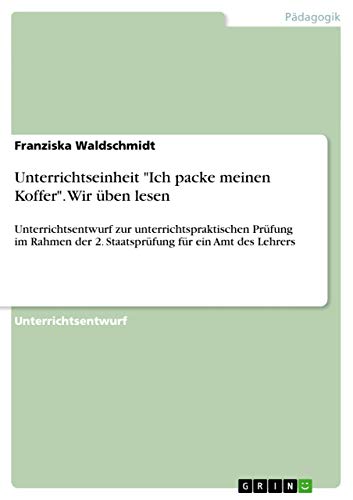Unterrichtseinheit "Ich packe meinen Koffer". Wir üben lesen: Unterrichtsentwurf zur unterrichtspraktischen Prüfung im Rahmen der 2. Staatsprüfung für ein Amt des Lehrers