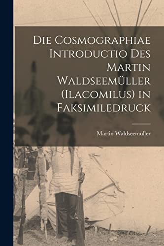 Die Cosmographiae Introductio Des Martin Waldseemüller (Ilacomilus) in Faksimiledruck von Legare Street Press