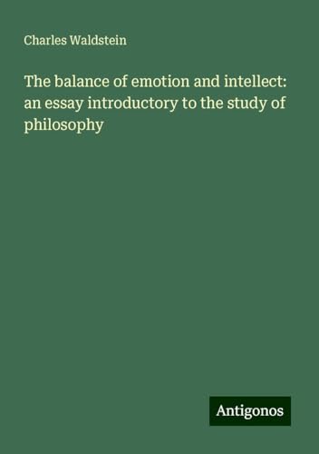 The balance of emotion and intellect: an essay introductory to the study of philosophy von Antigonos Verlag