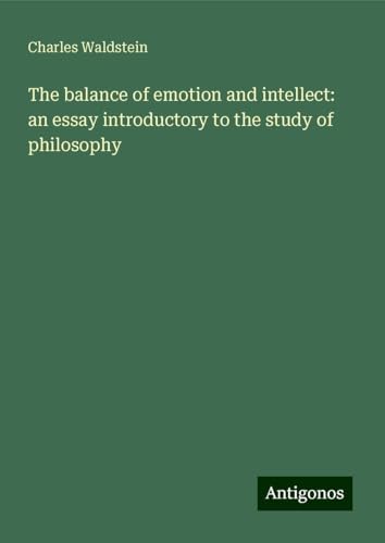 The balance of emotion and intellect: an essay introductory to the study of philosophy von Antigonos Verlag