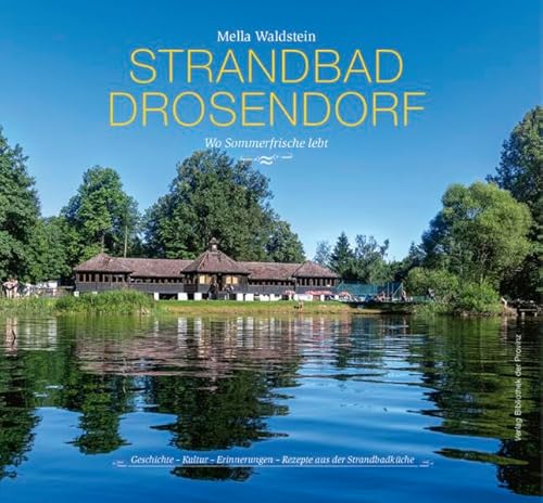 Strandbad Drosendorf – Wo Sommerfrische lebt: Geschichte – Kultur – Erinnerungen – Rezepte aus der Strandbadküche