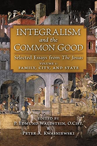 Integralism and the Common Good: Selected Essays from The Josias (Volume 1: Family, City, and State) von Angelico Press