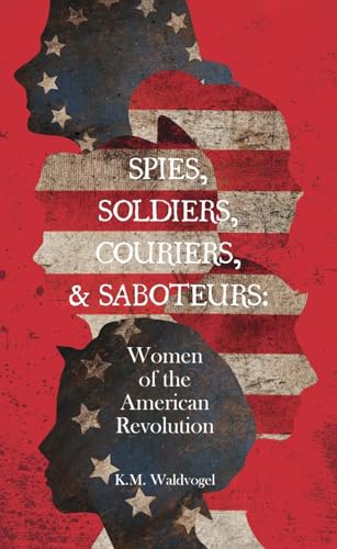 Spies, Soldiers, Couriers, & Saboteurs: Women of the American Revolution von Orange Hat Publishing