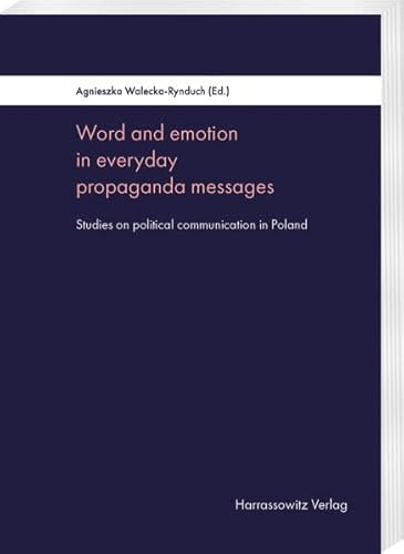Word and emotion in everyday propaganda messages: Studies on political communication in Poland Word and emotion in everyday propaganda messages: Studies on political communication in Poland von Harrassowitz Verlag
