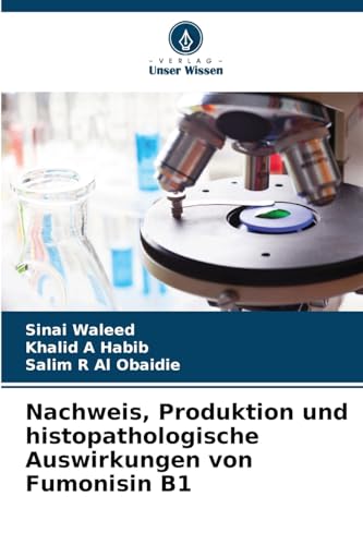 Nachweis, Produktion und histopathologische Auswirkungen von Fumonisin B1: DE von Verlag Unser Wissen