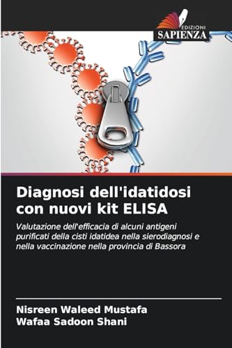 Diagnosi dell'idatidosi con nuovi kit ELISA: Valutazione dell'efficacia di alcuni antigeni purificati della cisti idatidea nella sierodiagnosi e nella vaccinazione nella provincia di Bassora von Edizioni Sapienza
