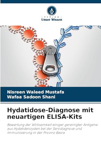 Hydatidose-Diagnose mit neuartigen ELISA-Kits: Bewertung der Wirksamkeit einiger gereinigter Antigene aus Hydatidenzysten bei der Serodiagnose und Immunisierung in der Provinz Basra von Verlag Unser Wissen