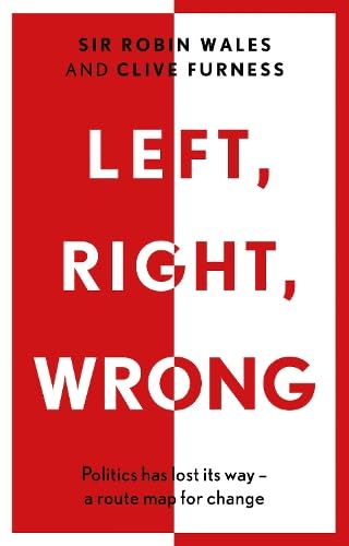 Left, Right, Wrong: Politics has lost its way – a route map for change von Book Guild Publishing Ltd