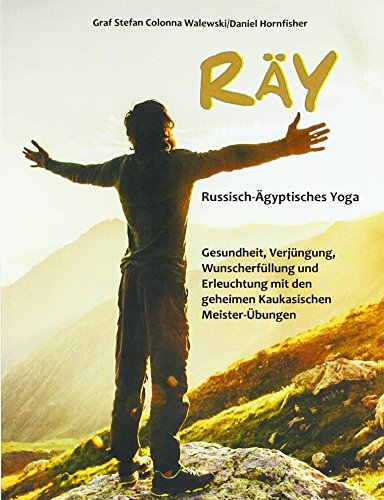 RÄY Russisch-Ägyptisches Yoga: Gesundheit, Verjüngung, Wunscherfüllung und Erleuchtung mit den geheimen Kaukasischen Meister-Übungen (Edition Aesculap)