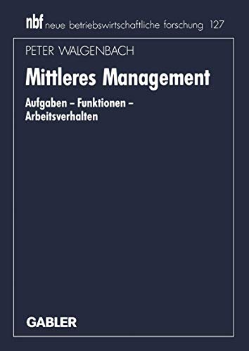 Mittleres Management: Aufgaben - Funktionen - Arbeitsverhalten (Neue Betriebswirtschaftliche Forschung (Nbf)) (German Edition) (neue betriebswirtschaftliche forschung (nbf), 135, Band 135) von Gabler Verlag