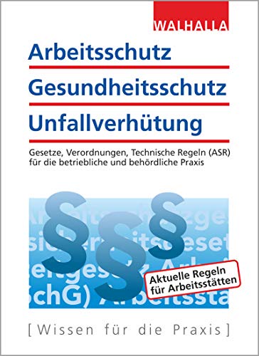 Arbeitsschutz, Gesundheitsschutz, Unfallverhütung: Ausgabe 2020; Gesetze, Verordnungen, Technische Regeln (ASR) für die betriebliche und behördliche Praxis