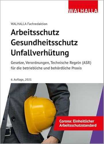 Arbeitsschutz, Gesundheitsschutz, Unfallverhütung: Ausgabe 2021; Gesetze, Verordnungen, Technische Regeln (ASR) für die betriebliche und behördliche Praxis