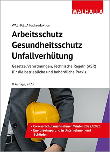Arbeitsschutz, Gesundheitsschutz, Unfallverhütung: Ausgabe 2023; Gesetze, Verordnungen, Technische Regeln (ASR) für die betriebliche und behördliche Praxis