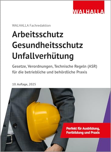 Arbeitsschutz, Gesundheitsschutz, Unfallverhütung: Ausgabe 2025; Gesetze, Verordnungen, Technische Regeln (ASR) für die betriebliche und behördliche Praxis von Walhalla Fachverlag