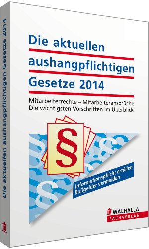 Die aktuellen aushangpflichtigen Gesetze 2014: Mitarbeiterrechte - Mitarbeiteransprüche; Die wichtigsten Vorschriften im Überblick