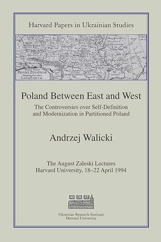 Poland Between East And West: The Controversies over Self-definition And Modernization in Partitioned Poland (Harvard Papers in Ukrainian Studies)