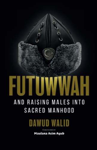 Futuwwah and Raising Males into Sacred Manhood