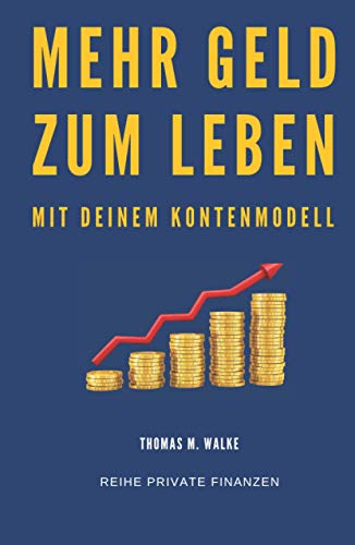 Mehr Geld zum Leben mit deinem Kontenmodell: Besser mit Geld umgehen und Geld sparen, die Finanzen nebenbei im Griff und erfolgreich Vermögen aufbauen ... finanzielle Unabhängigkeit (Private Finanzen)