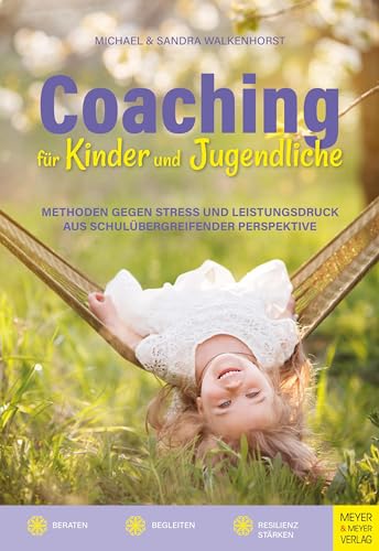 Coaching für Kinder und Jugendliche: Methoden gegen Stress und Leistungsdruck aus schulübergreifender Perspektive Coaching für Kinder und Jugendliche: Methoden gegen Stress und Leistungsdruck aus schulübergreifender Perspektive